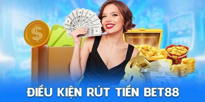 Điều kiện cơ bản khi tiến hành rút tiền Bet88