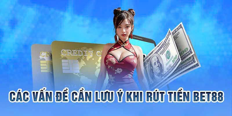 Những lưu ý quan trọng khi người chơi thực hiện rút tiền Bet88