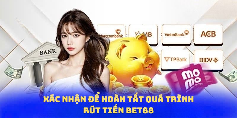 Xác nhận để hoàn tất quy trình rút tiền Bet88